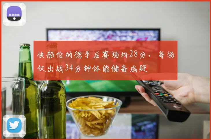 快船伦纳德季后赛场均28分，每场仅出战34分钟体能储备成疑