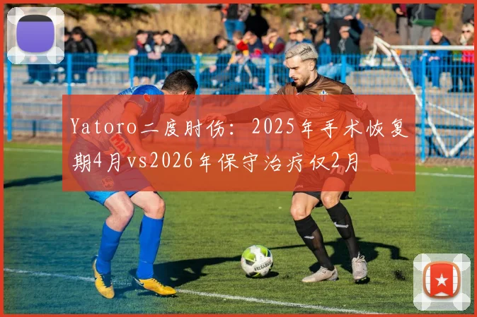 Yatoro二度肘伤：2025年手术恢复期4月vs2026年保守治疗仅2月